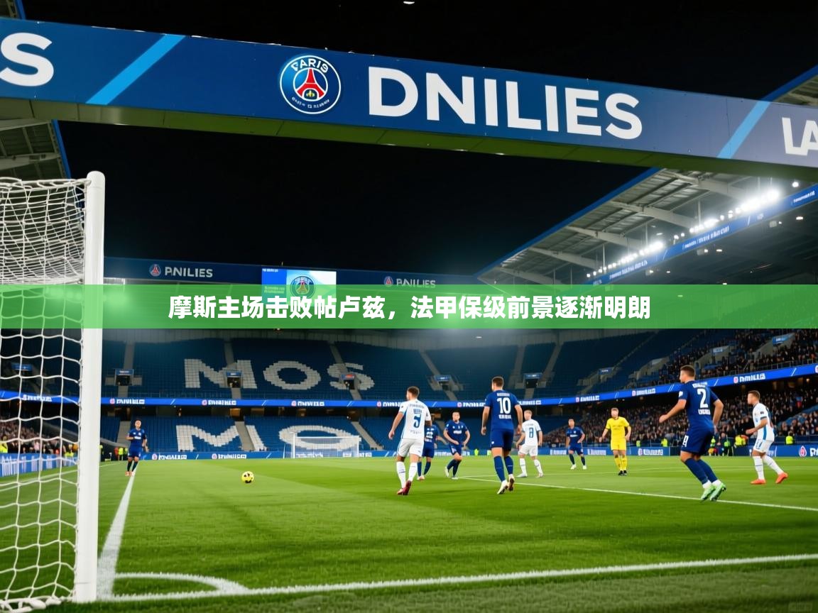 摩斯主场击败帖卢兹,法甲保级前景逐渐明朗 摩斯主场击败帖卢兹,法甲保级前景逐渐明朗