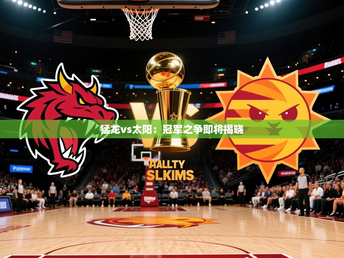 猛龙vs太阳:冠军之争即将揭晓 猛龙vs太阳:冠军之争即将揭晓