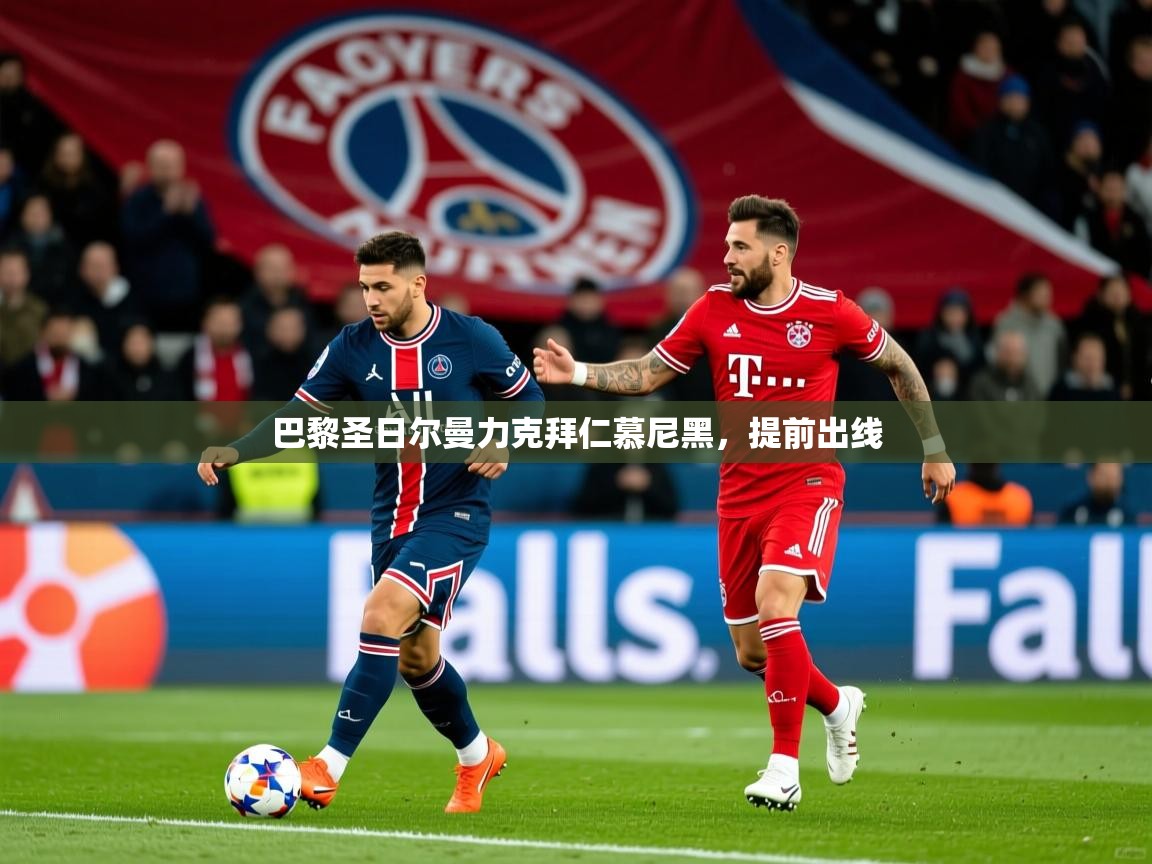 巴黎圣日尔曼力克拜仁慕尼黑,提前出线 巴黎圣日尔曼力克拜仁慕尼黑,提前出线