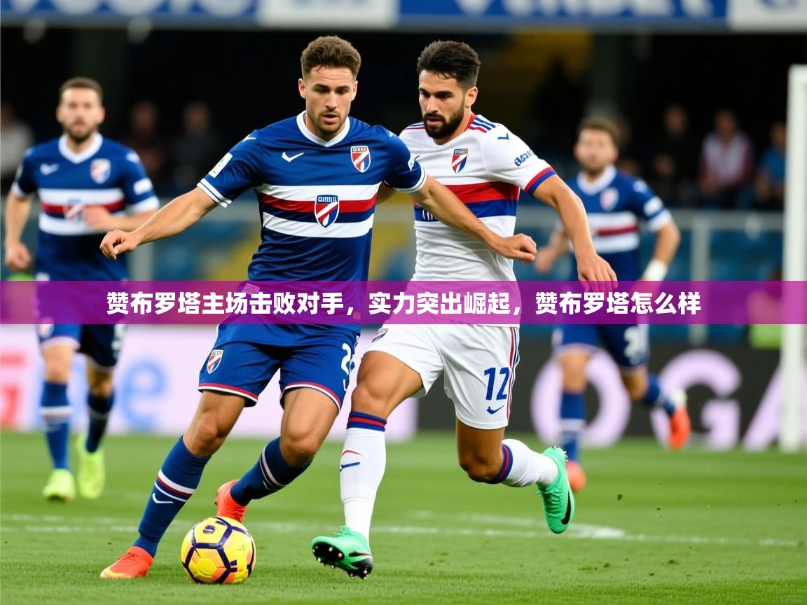 赞布罗塔主场击败对手，实力突出崛起，赞布罗塔怎么样