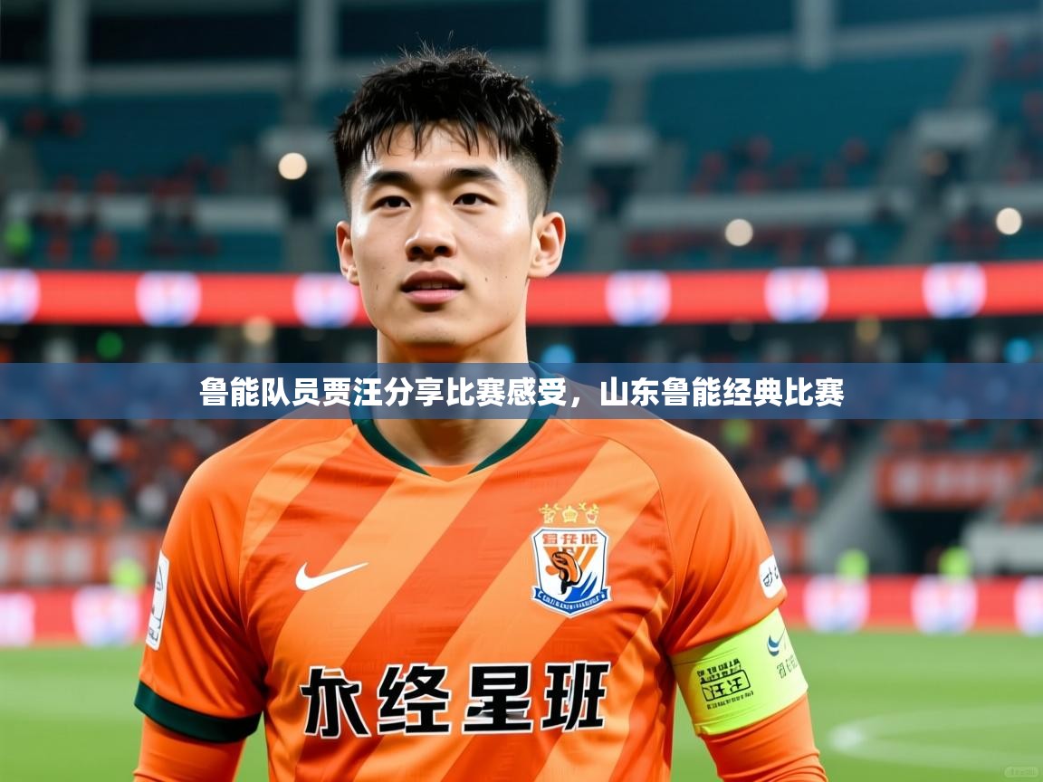 鲁能队员贾汪分享比赛感受，山东鲁能经典比赛