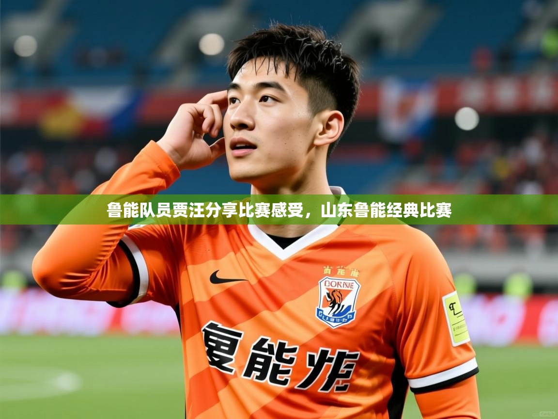 鲁能队员贾汪分享比赛感受，山东鲁能经典比赛