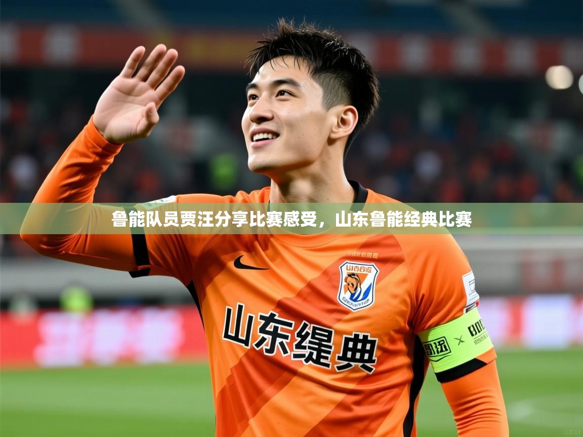 鲁能队员贾汪分享比赛感受，山东鲁能经典比赛