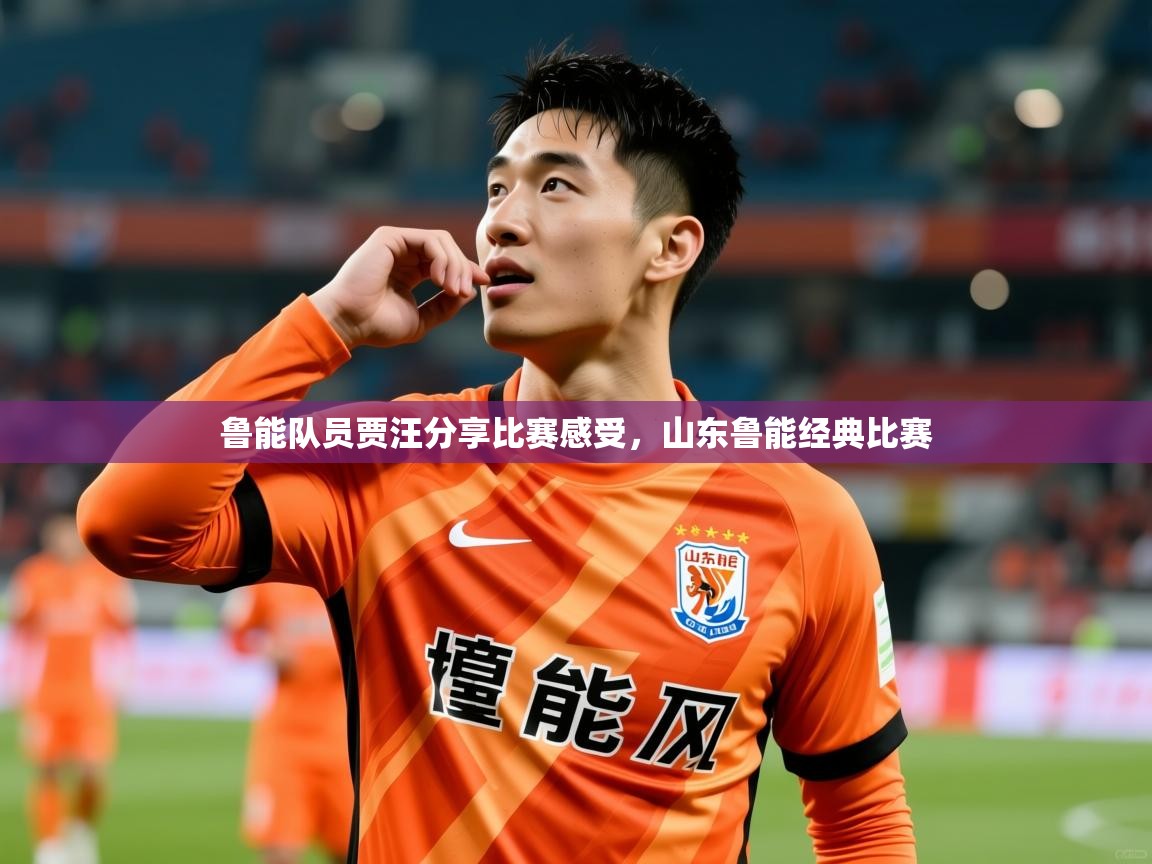 鲁能队员贾汪分享比赛感受，山东鲁能经典比赛