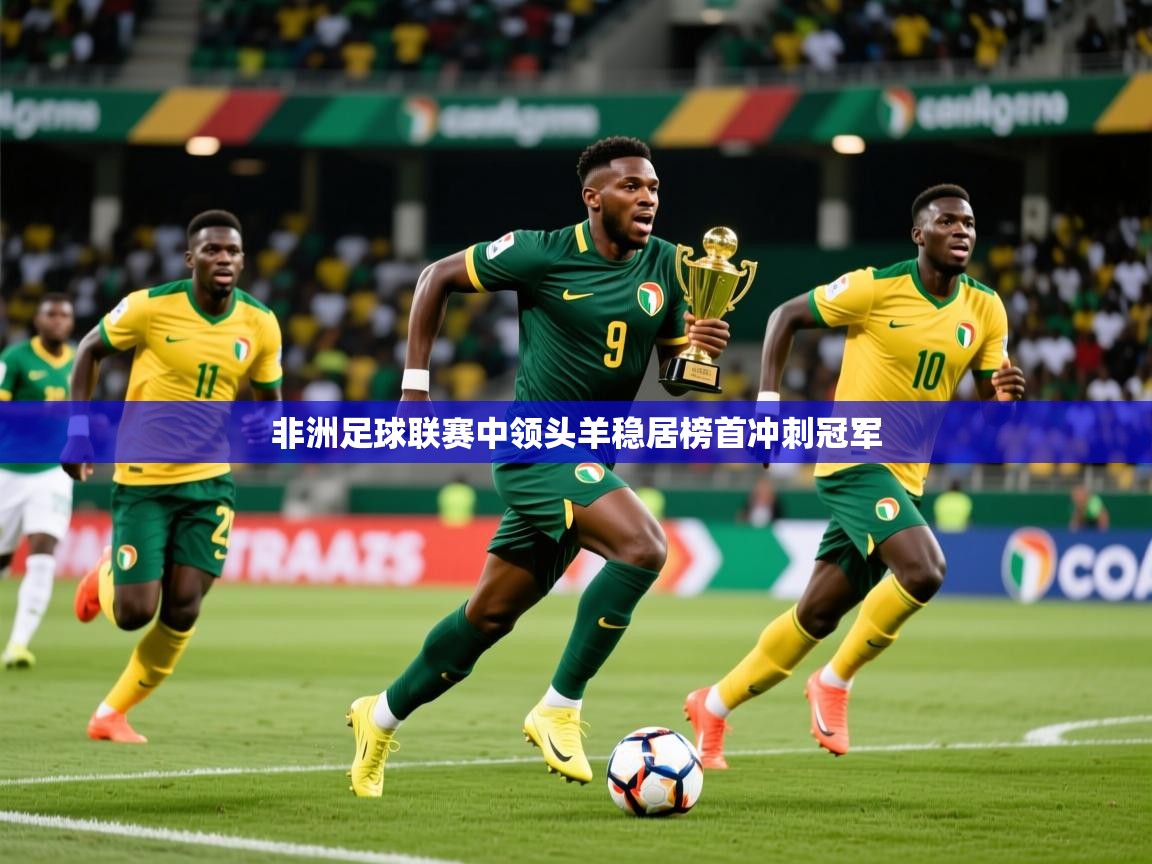 非洲足球联赛中领头羊稳居榜首冲刺冠军 非洲足球联赛中领头羊稳居榜首冲刺冠军