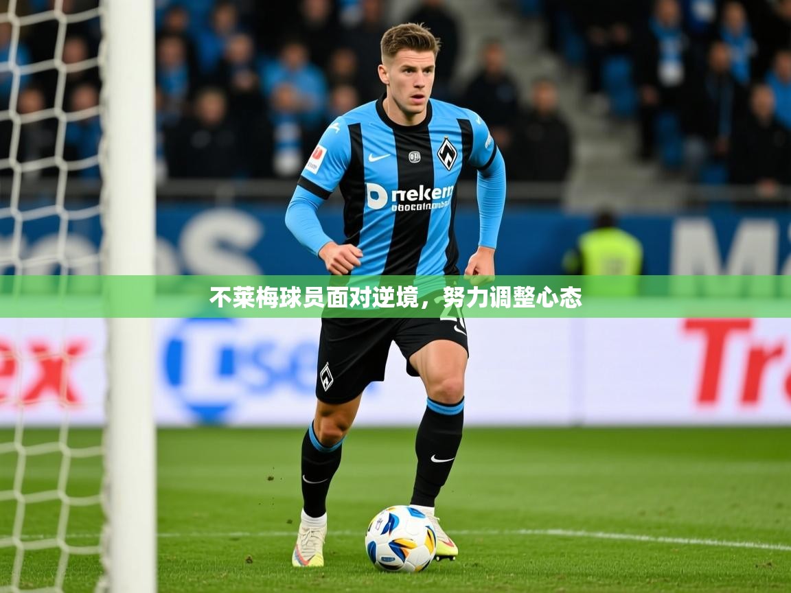 不莱梅球员面对逆境,努力调整心态 不莱梅球员面对逆境,努力调整心态