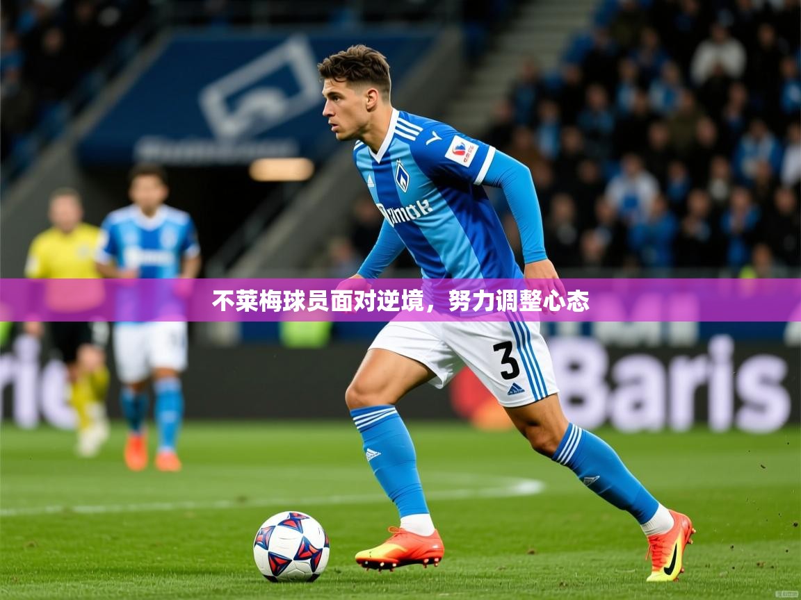 不莱梅球员面对逆境,努力调整心态 不莱梅球员面对逆境,努力调整心态