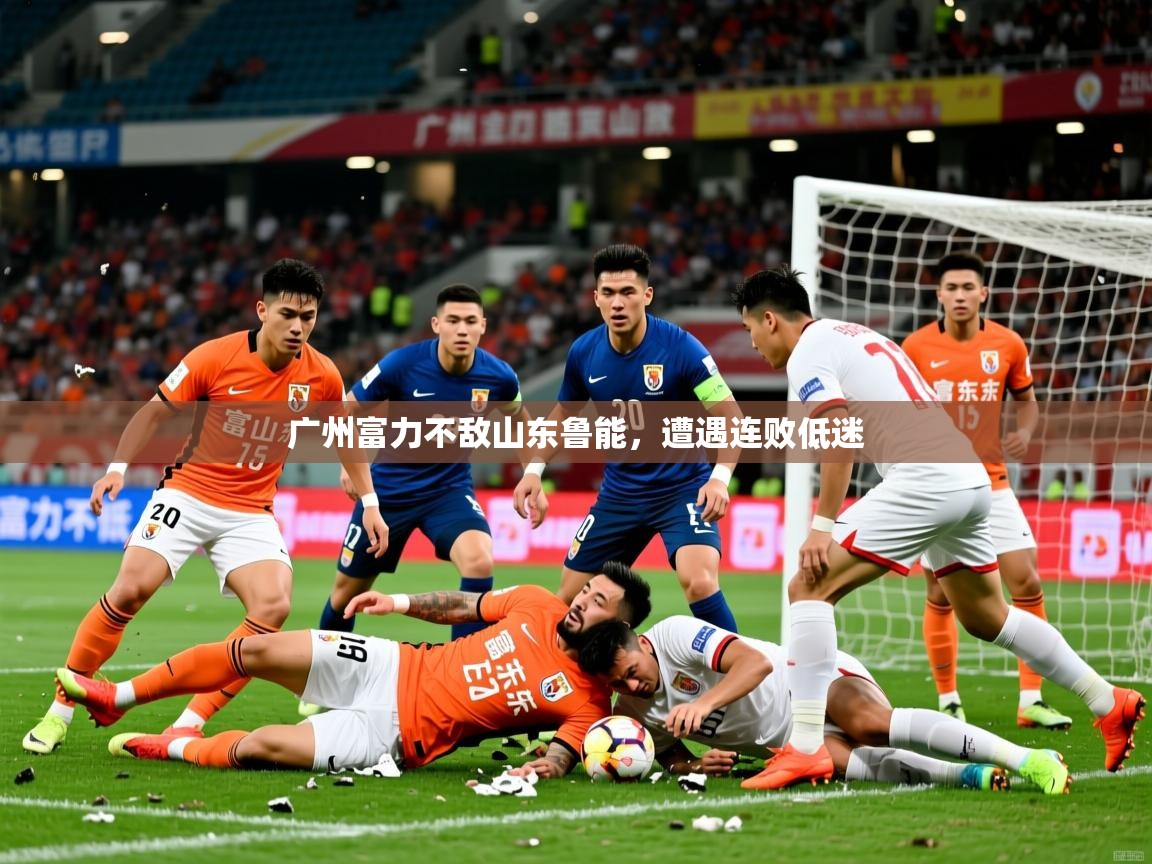 广州富力不敌山东鲁能，遭遇连败低迷