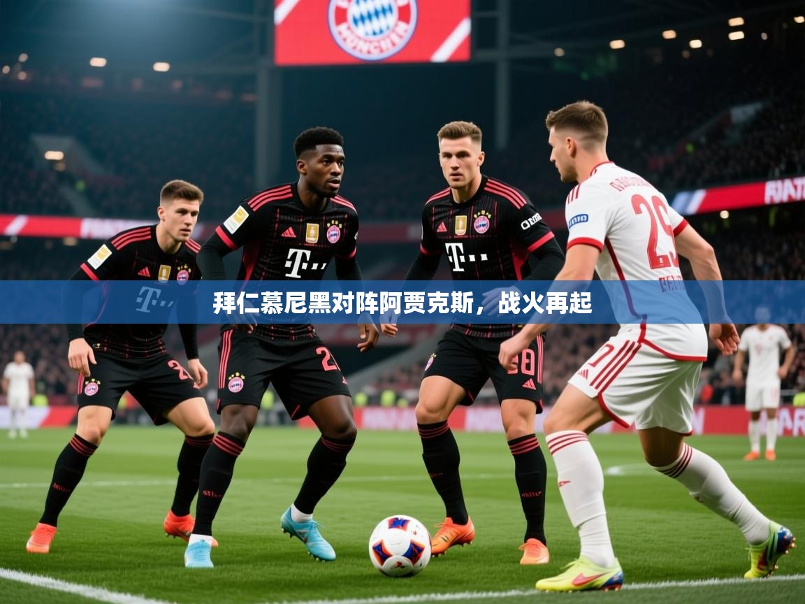 拜仁慕尼黑对阵阿贾克斯，战火再起