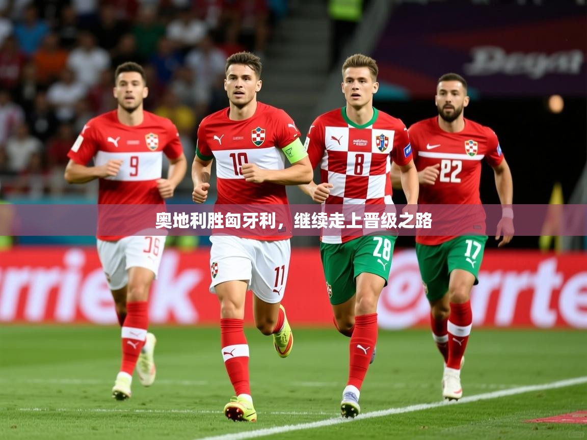 奥地利胜匈牙利,继续走上晋级之路 奥地利胜匈牙利,继续走上晋级之路