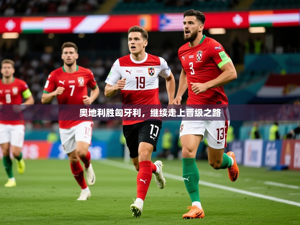 奥地利胜匈牙利,继续走上晋级之路 奥地利胜匈牙利,继续走上晋级之路