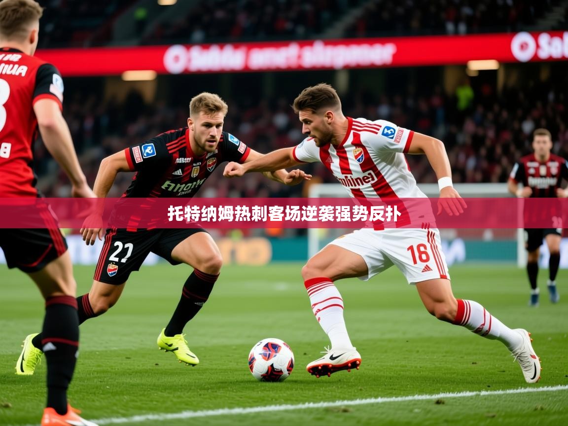 托特纳姆热刺客场逆袭强势反扑 托特纳姆热刺客场逆袭强势反扑