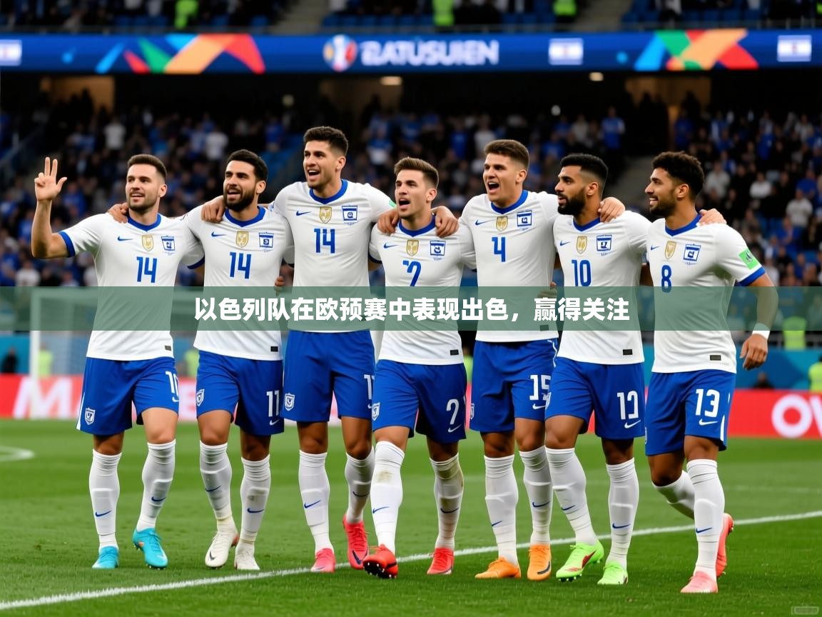 以色列队在欧预赛中表现出色，赢得关注