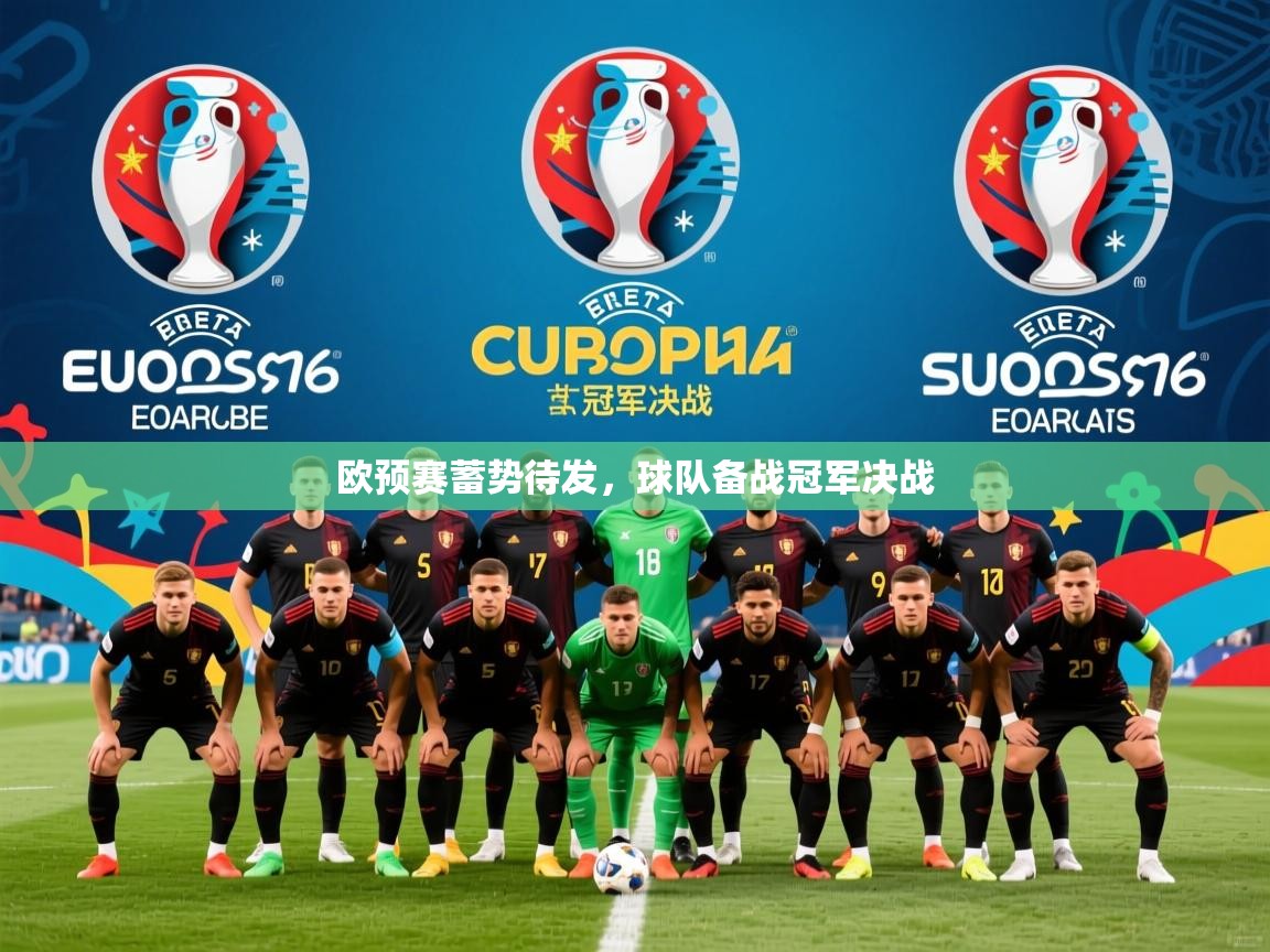 欧预赛蓄势待发,球队备战冠军决战 欧预赛蓄势待发,球队备战冠军决战