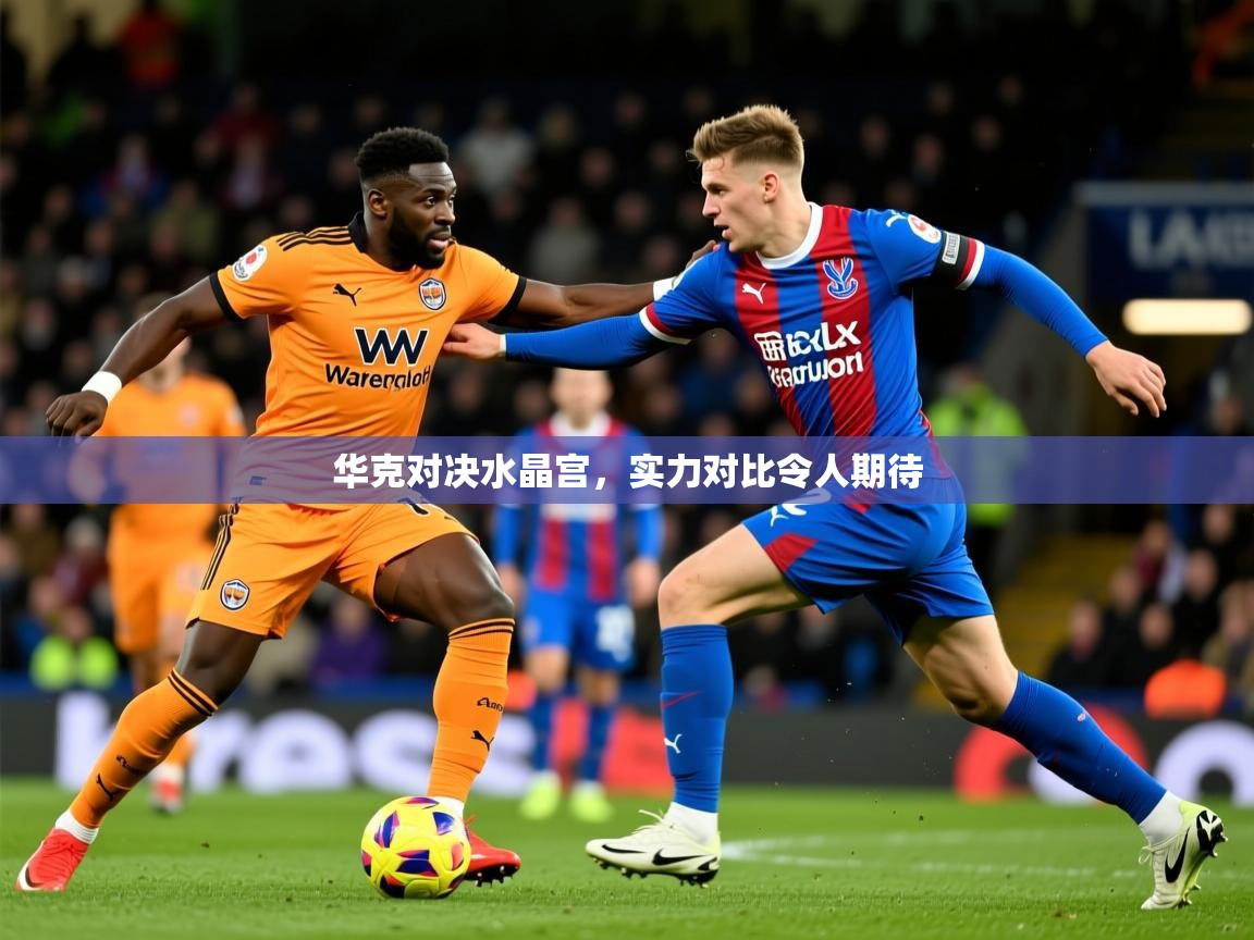 华克对决水晶宫，实力对比令人期待