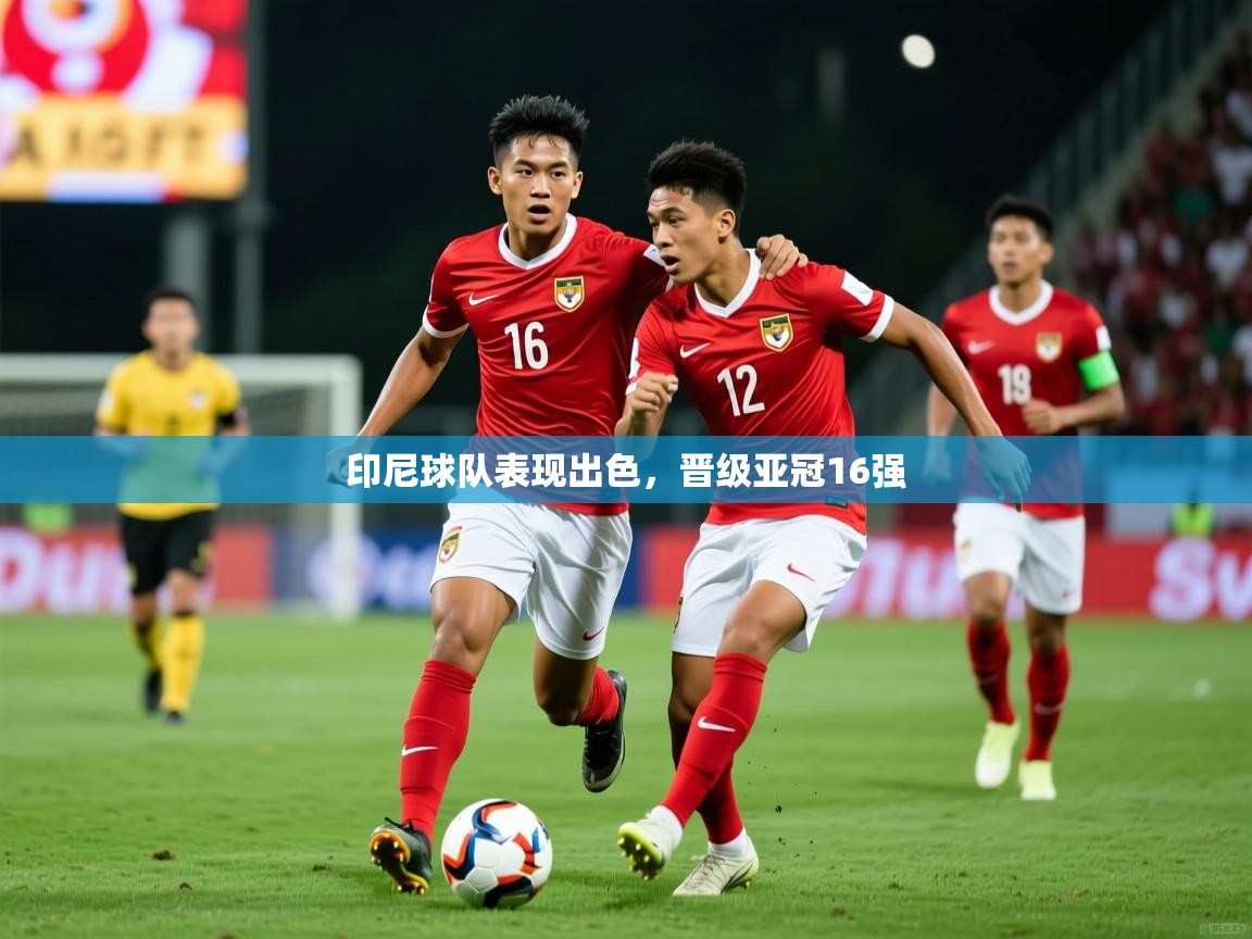 印尼球队表现出色，晋级亚冠16强