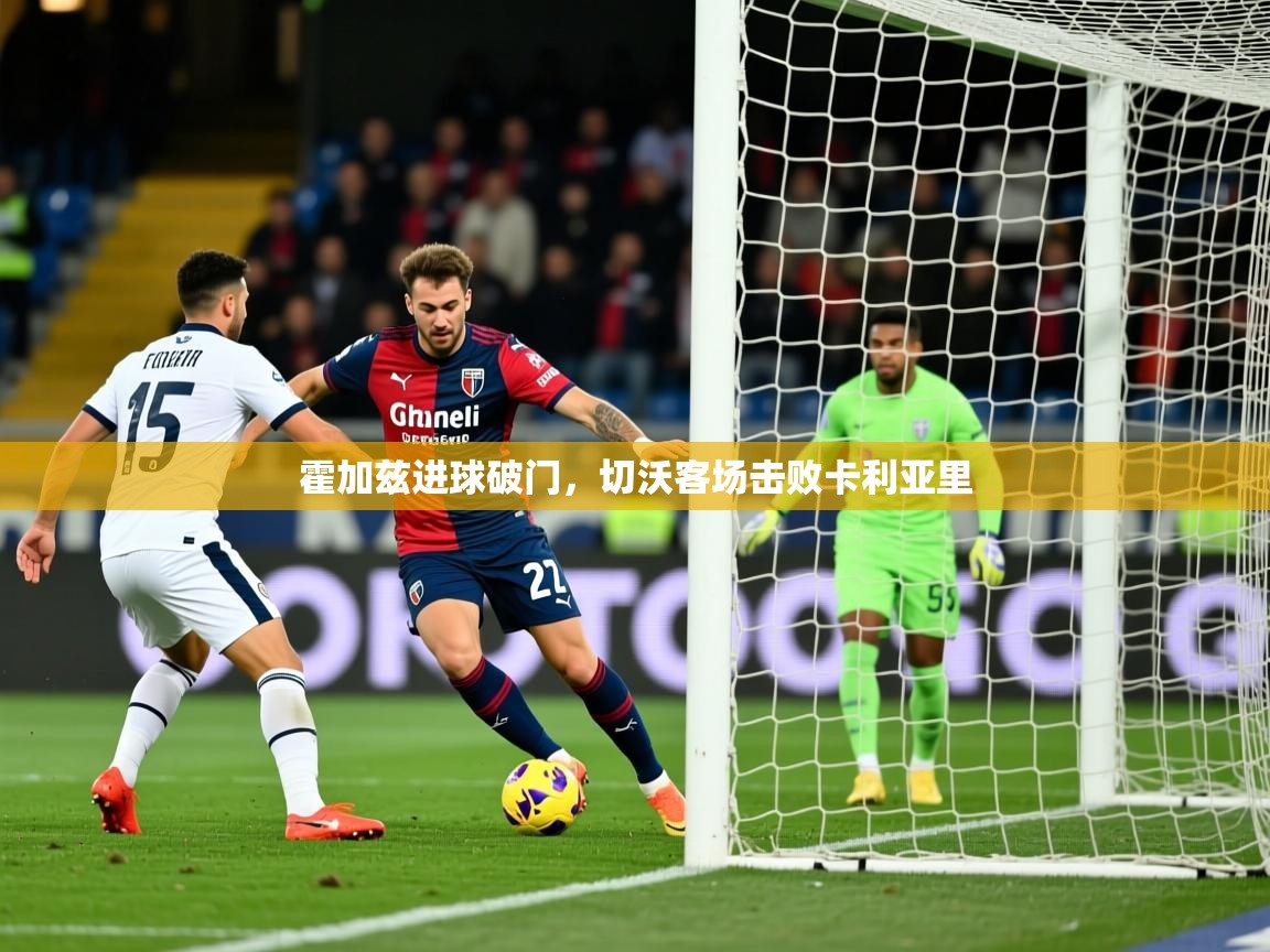 霍加兹进球破门,切沃客场击败卡利亚里 霍加兹进球破门,切沃客场击败卡利亚里