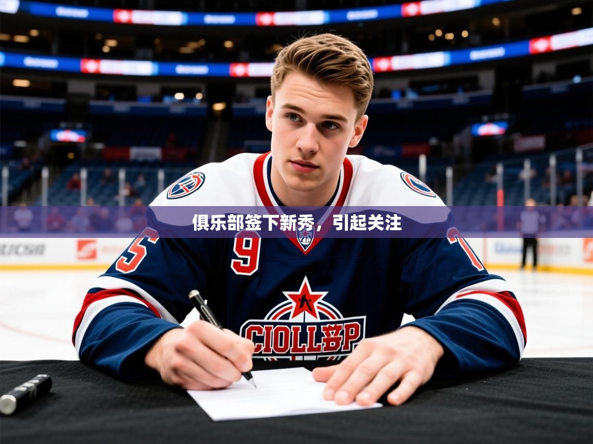 俱乐部签下新秀,引起关注 俱乐部签下新秀,引起关注