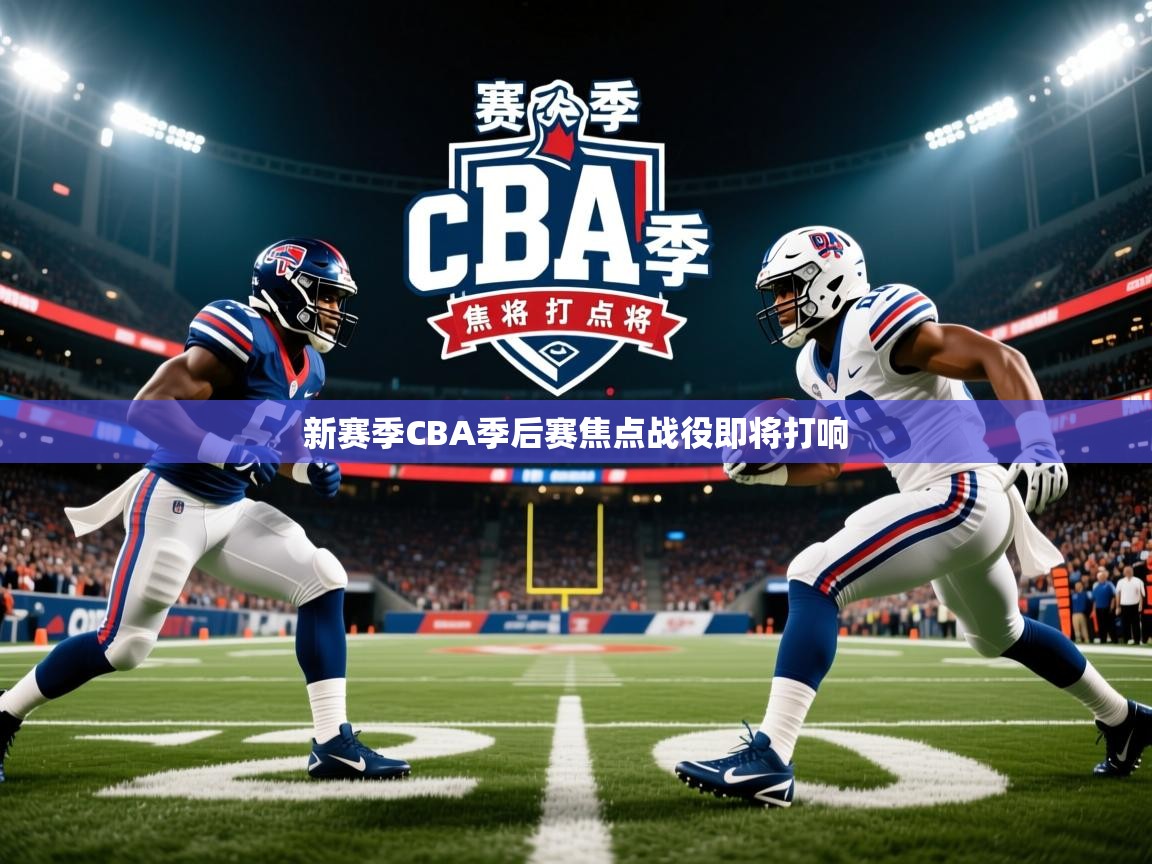 新赛季CBA季后赛焦点战役即将打响