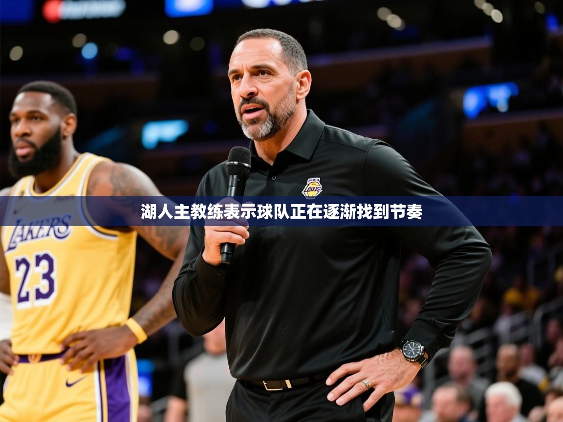湖人主教练表示球队正在逐渐找到节奏 湖人主教练表示球队正在逐渐找到节奏