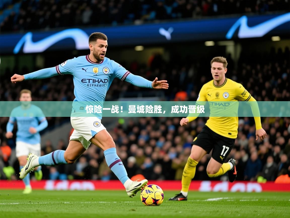 惊险一战！曼城险胜，成功晋级