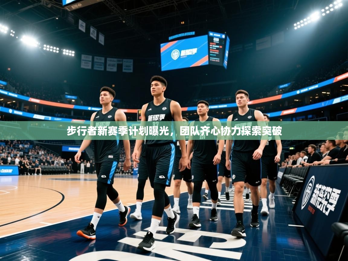 步行者新赛季计划曝光，团队齐心协力探索突破