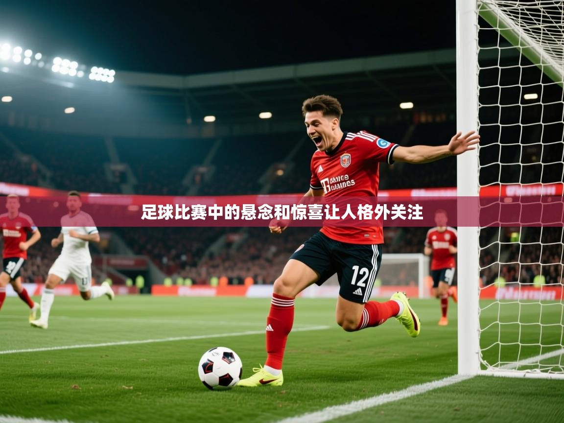 足球比赛中的悬念和惊喜让人格外关注 足球比赛中的悬念和惊喜让人格外关注