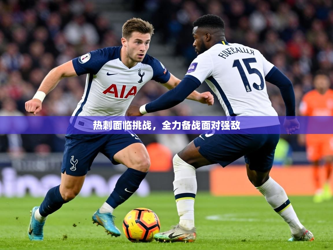 热刺面临挑战，全力备战面对强敌
